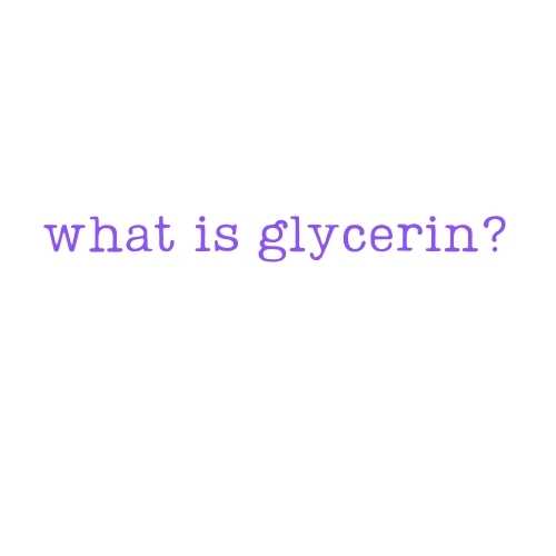 What is glycerin?