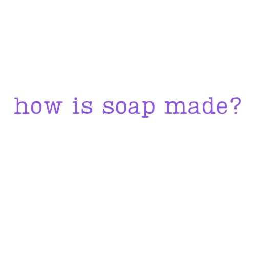 How is soap made?